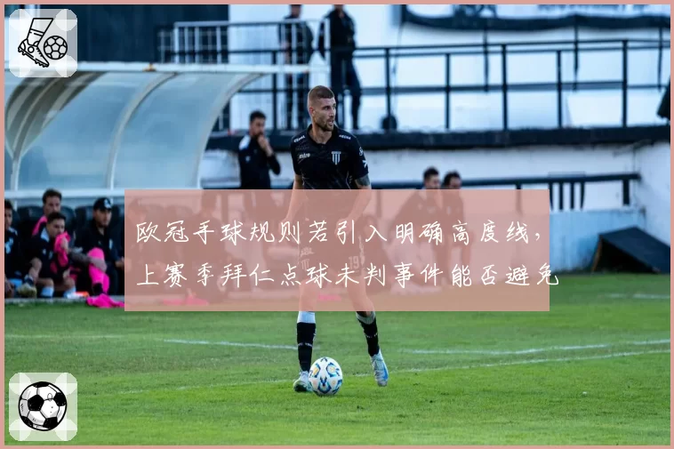 欧冠手球规则若引入明确高度线，上赛季拜仁点球未判事件能否避免？