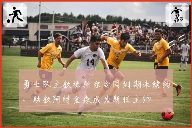 勇士队主教练科尔合同到期未续约，助教阿特金森成为新任主帅