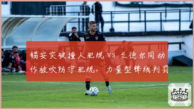 锡安突破撞人犯规 vs 兰德尔同动作被吹防守犯规，力量型锋线判罚尺度争议