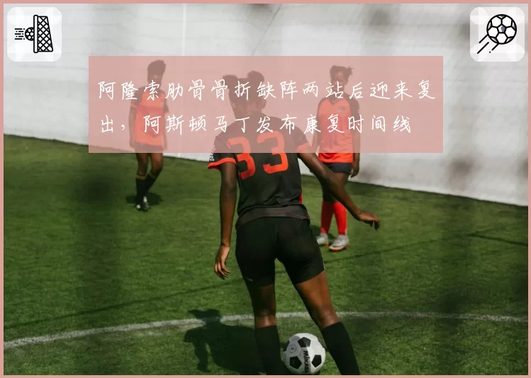 阿隆索肋骨骨折缺阵两站后迎来复出，阿斯顿马丁发布康复时间线