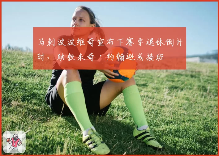 马刺波波维奇宣布下赛季退休倒计时，助教米奇·约翰逊或接班
